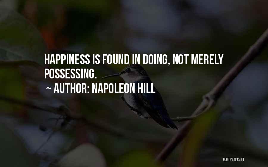 Napoleon Hill Quotes: Happiness Is Found In Doing, Not Merely Possessing.