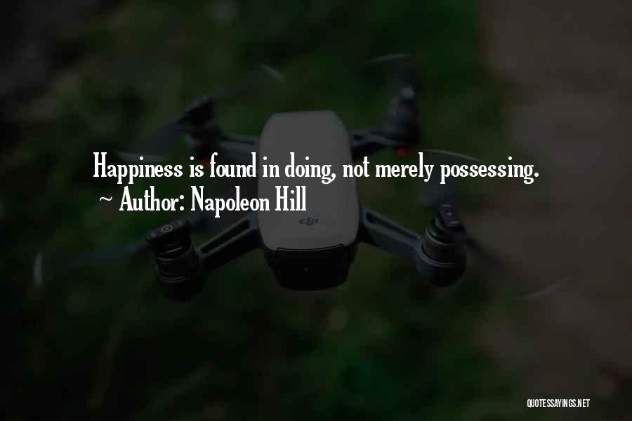 Napoleon Hill Quotes: Happiness Is Found In Doing, Not Merely Possessing.