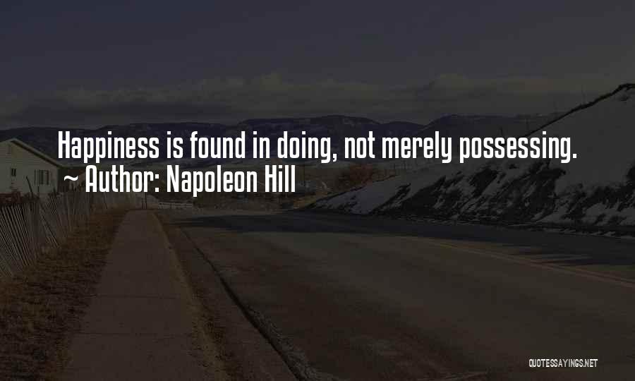 Napoleon Hill Quotes: Happiness Is Found In Doing, Not Merely Possessing.