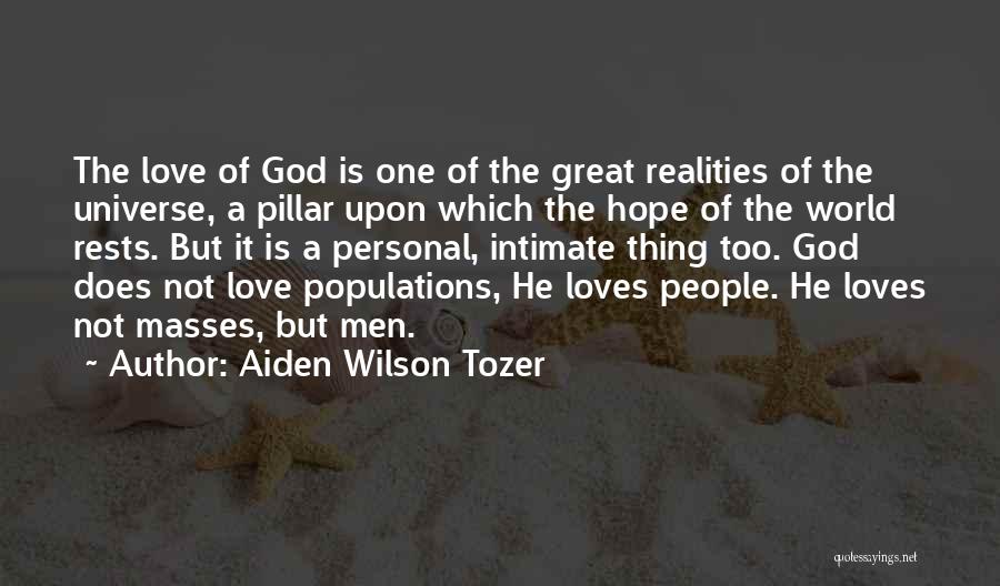 Aiden Wilson Tozer Quotes: The Love Of God Is One Of The Great Realities Of The Universe, A Pillar Upon Which The Hope Of