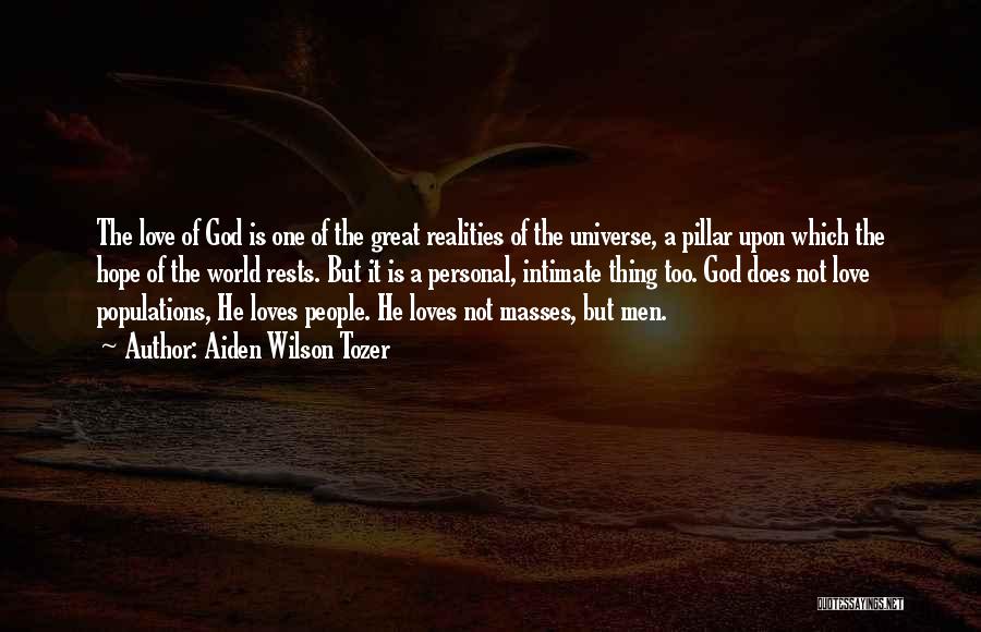 Aiden Wilson Tozer Quotes: The Love Of God Is One Of The Great Realities Of The Universe, A Pillar Upon Which The Hope Of