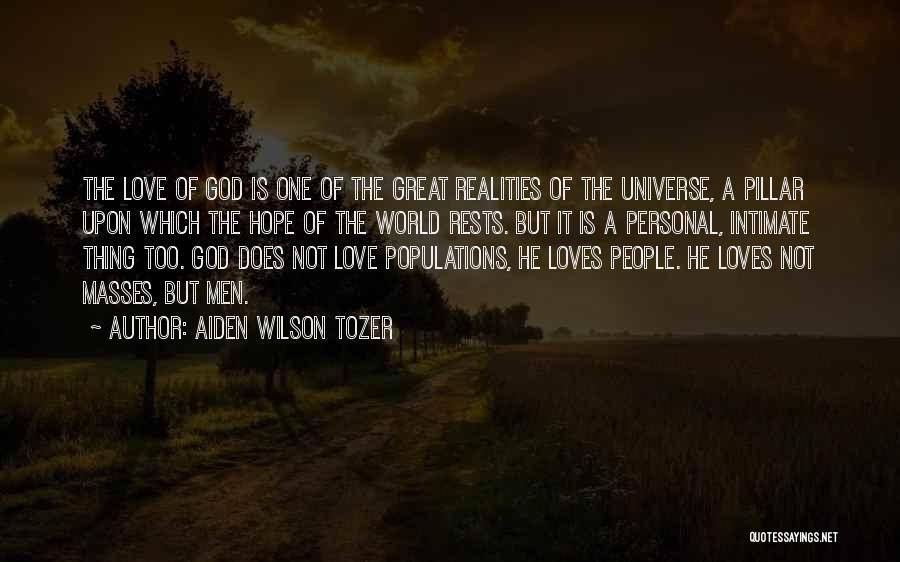 Aiden Wilson Tozer Quotes: The Love Of God Is One Of The Great Realities Of The Universe, A Pillar Upon Which The Hope Of