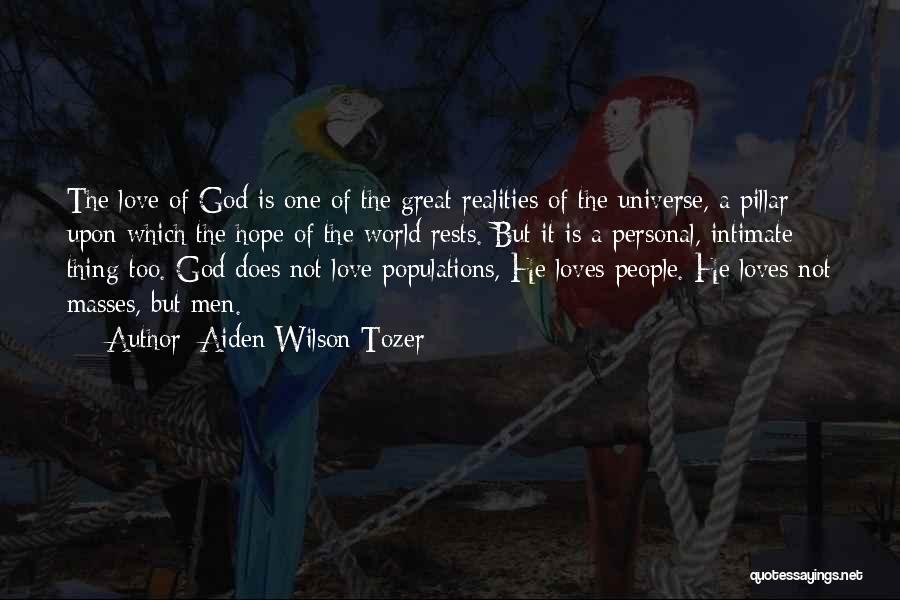 Aiden Wilson Tozer Quotes: The Love Of God Is One Of The Great Realities Of The Universe, A Pillar Upon Which The Hope Of