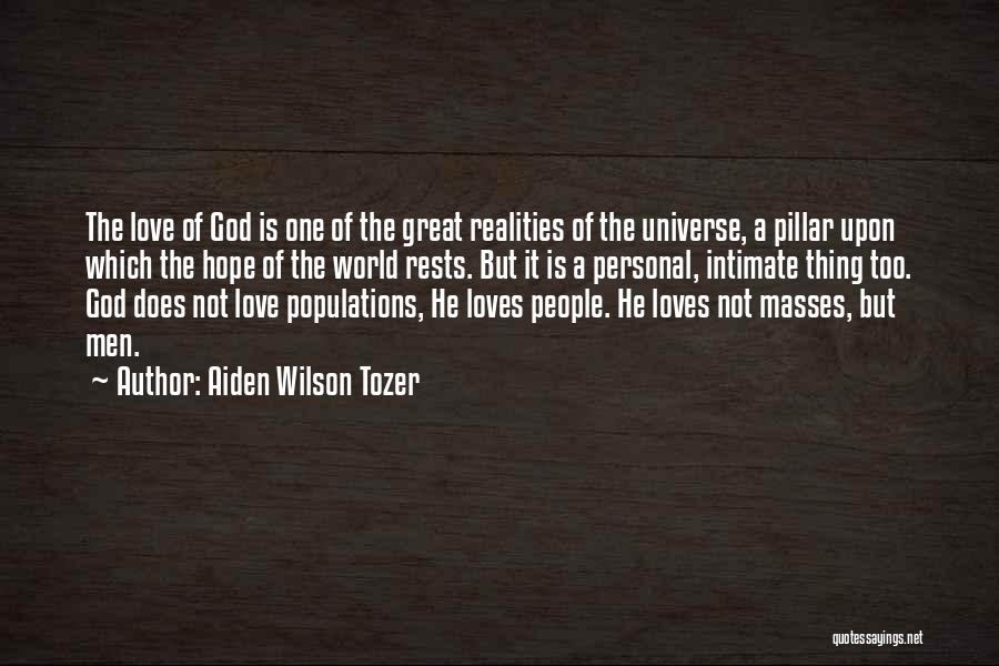 Aiden Wilson Tozer Quotes: The Love Of God Is One Of The Great Realities Of The Universe, A Pillar Upon Which The Hope Of