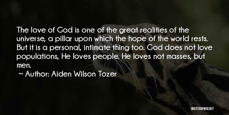 Aiden Wilson Tozer Quotes: The Love Of God Is One Of The Great Realities Of The Universe, A Pillar Upon Which The Hope Of