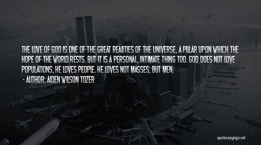 Aiden Wilson Tozer Quotes: The Love Of God Is One Of The Great Realities Of The Universe, A Pillar Upon Which The Hope Of