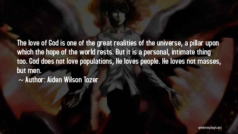 Aiden Wilson Tozer Quotes: The Love Of God Is One Of The Great Realities Of The Universe, A Pillar Upon Which The Hope Of