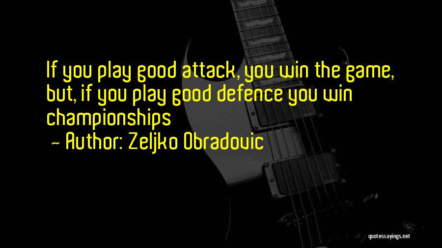 Zeljko Obradovic Quotes: If You Play Good Attack, You Win The Game, But, If You Play Good Defence You Win Championships