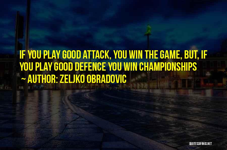 Zeljko Obradovic Quotes: If You Play Good Attack, You Win The Game, But, If You Play Good Defence You Win Championships