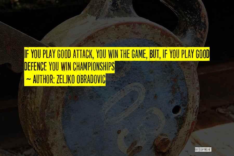Zeljko Obradovic Quotes: If You Play Good Attack, You Win The Game, But, If You Play Good Defence You Win Championships
