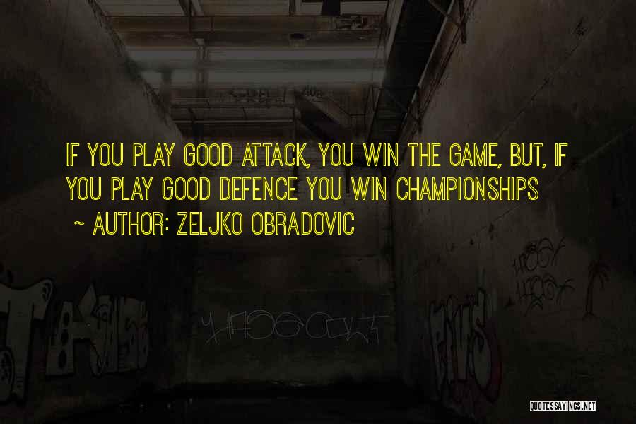 Zeljko Obradovic Quotes: If You Play Good Attack, You Win The Game, But, If You Play Good Defence You Win Championships