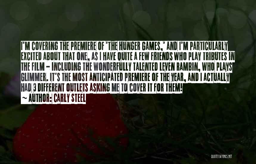 Carly Steel Quotes: I'm Covering The Premiere Of 'the Hunger Games,' And I'm Particularly Excited About That One, As I Have Quite A