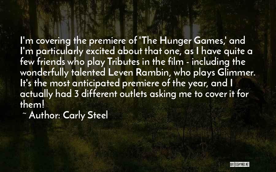 Carly Steel Quotes: I'm Covering The Premiere Of 'the Hunger Games,' And I'm Particularly Excited About That One, As I Have Quite A