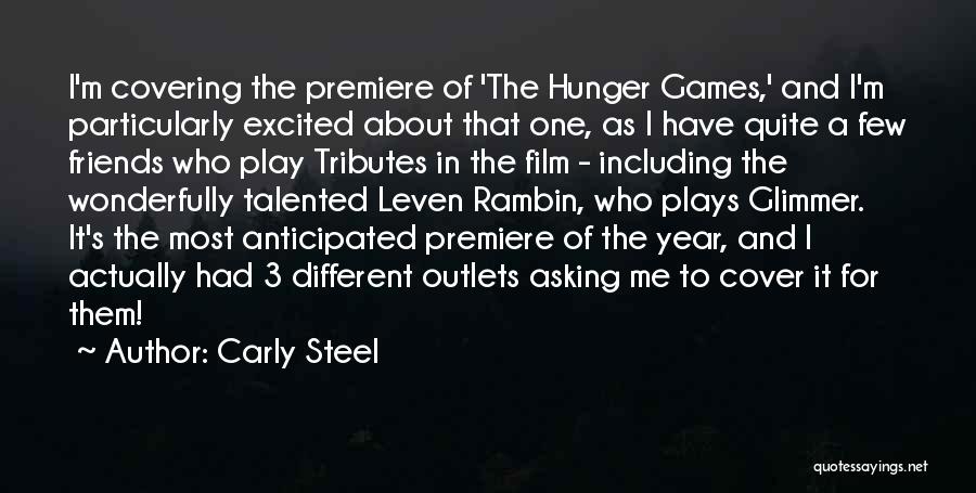 Carly Steel Quotes: I'm Covering The Premiere Of 'the Hunger Games,' And I'm Particularly Excited About That One, As I Have Quite A