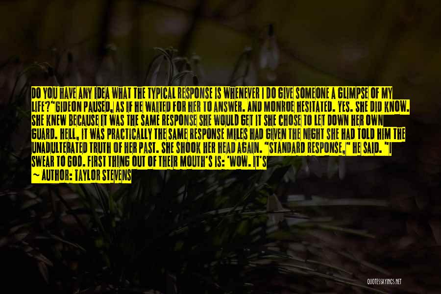 Taylor Stevens Quotes: Do You Have Any Idea What The Typical Response Is Whenever I Do Give Someone A Glimpse Of My Life?gideon