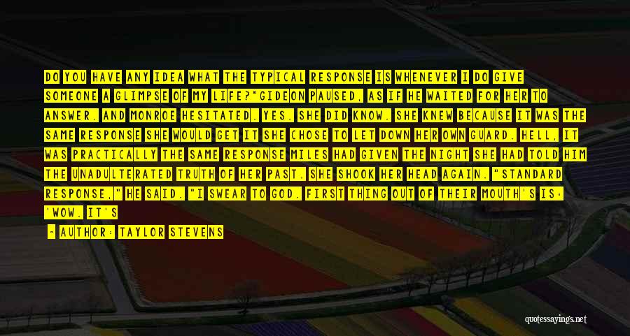 Taylor Stevens Quotes: Do You Have Any Idea What The Typical Response Is Whenever I Do Give Someone A Glimpse Of My Life?gideon