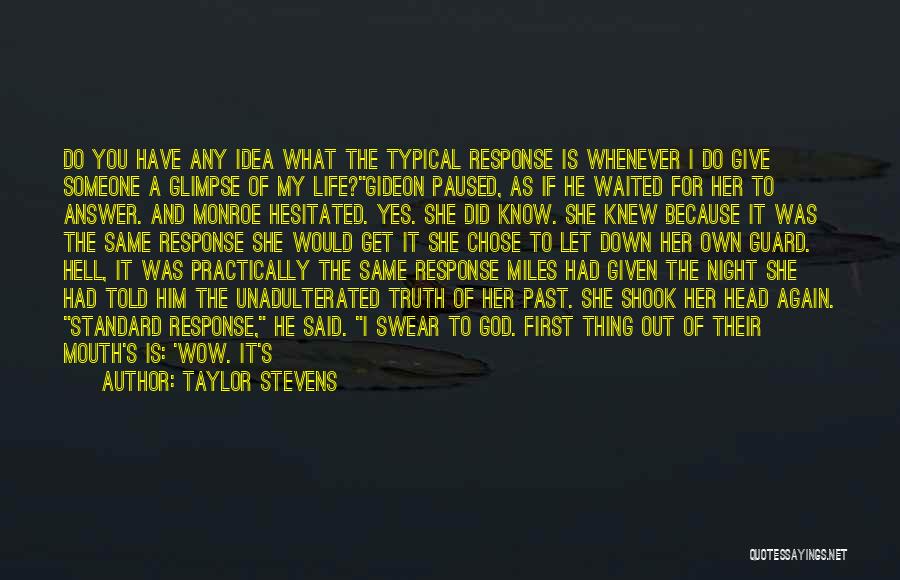 Taylor Stevens Quotes: Do You Have Any Idea What The Typical Response Is Whenever I Do Give Someone A Glimpse Of My Life?gideon