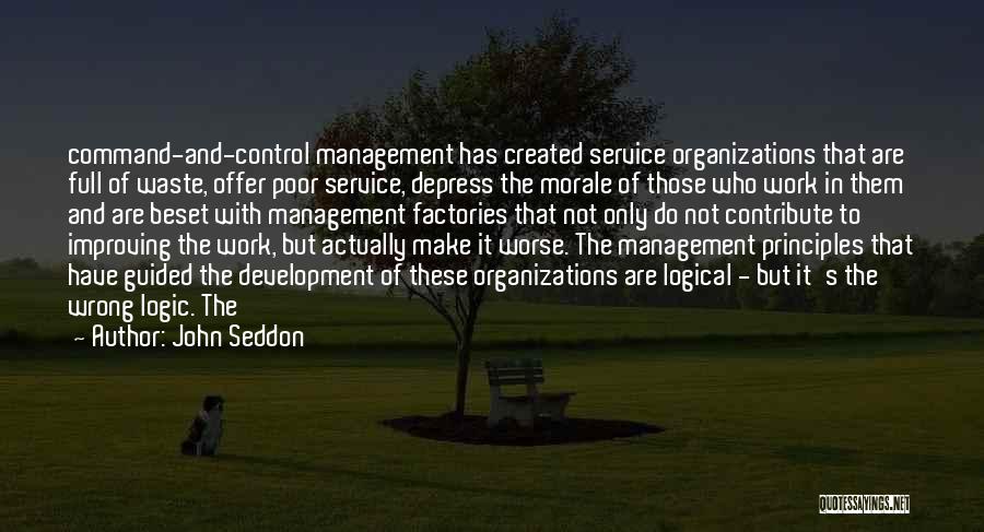 John Seddon Quotes: Command-and-control Management Has Created Service Organizations That Are Full Of Waste, Offer Poor Service, Depress The Morale Of Those Who