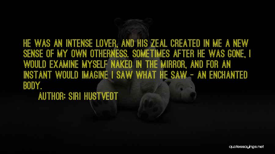 Siri Hustvedt Quotes: He Was An Intense Lover, And His Zeal Created In Me A New Sense Of My Own Otherness. Sometimes After