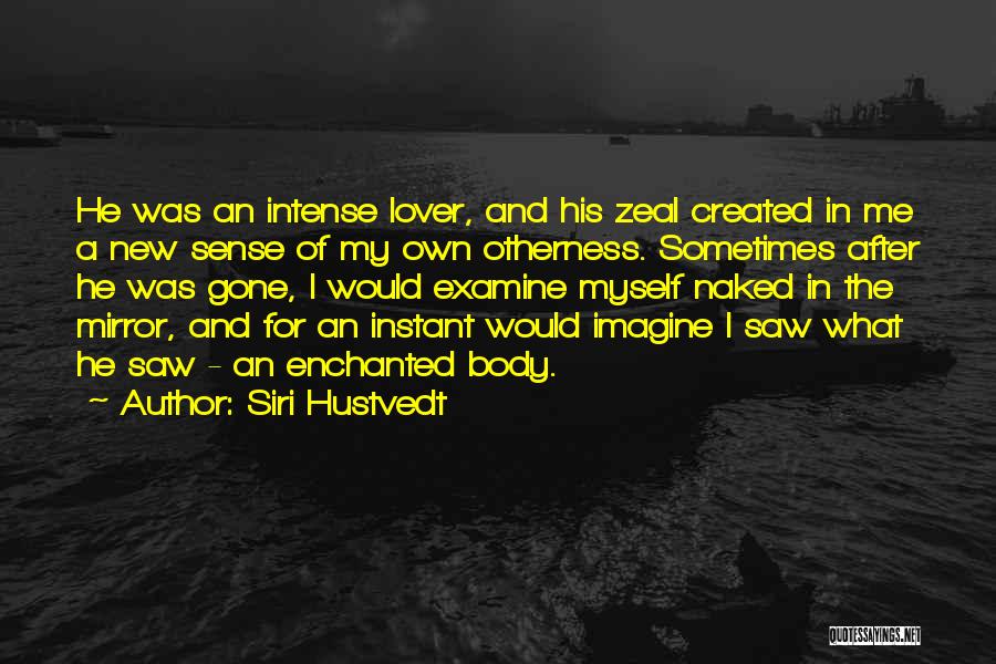 Siri Hustvedt Quotes: He Was An Intense Lover, And His Zeal Created In Me A New Sense Of My Own Otherness. Sometimes After
