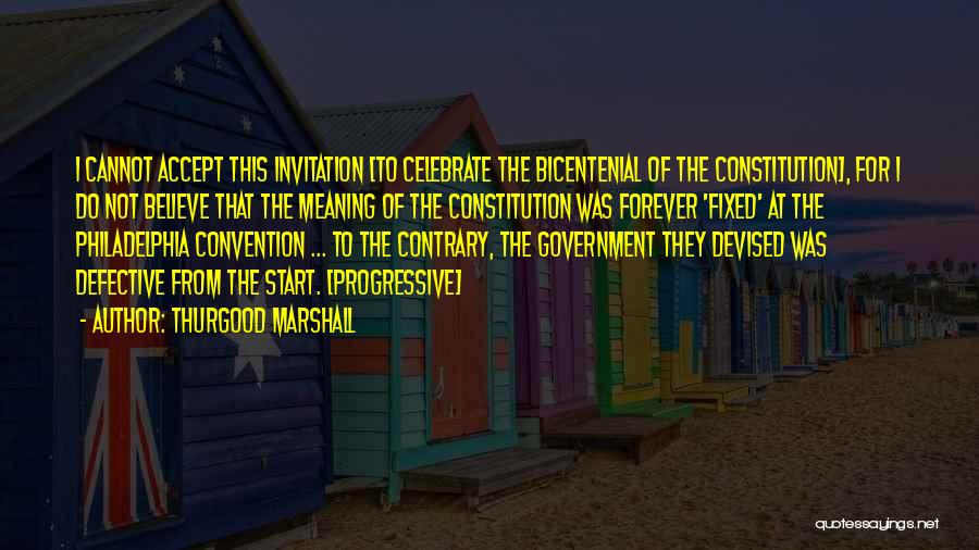 Thurgood Marshall Quotes: I Cannot Accept This Invitation [to Celebrate The Bicentenial Of The Constitution], For I Do Not Believe That The Meaning