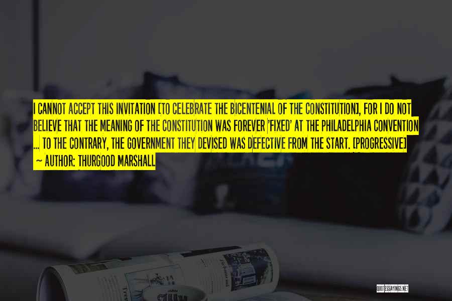 Thurgood Marshall Quotes: I Cannot Accept This Invitation [to Celebrate The Bicentenial Of The Constitution], For I Do Not Believe That The Meaning