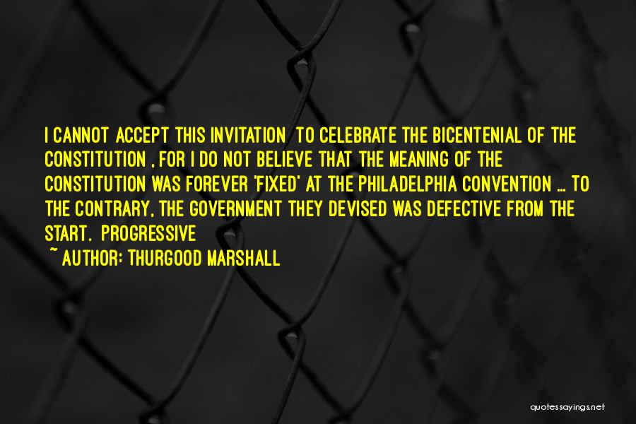 Thurgood Marshall Quotes: I Cannot Accept This Invitation [to Celebrate The Bicentenial Of The Constitution], For I Do Not Believe That The Meaning