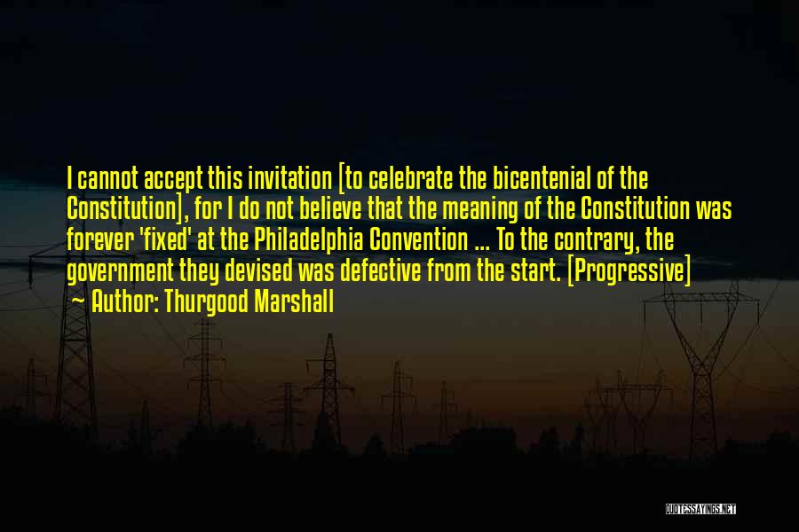 Thurgood Marshall Quotes: I Cannot Accept This Invitation [to Celebrate The Bicentenial Of The Constitution], For I Do Not Believe That The Meaning