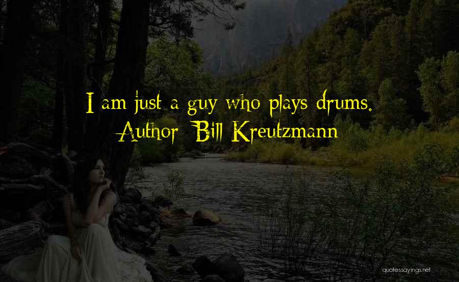 Bill Kreutzmann Quotes: I Am Just A Guy Who Plays Drums.