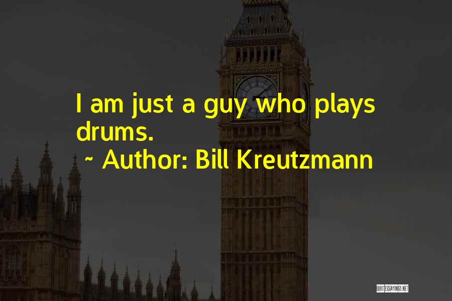 Bill Kreutzmann Quotes: I Am Just A Guy Who Plays Drums.