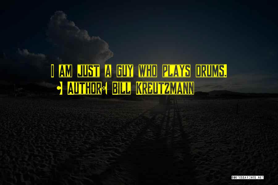 Bill Kreutzmann Quotes: I Am Just A Guy Who Plays Drums.