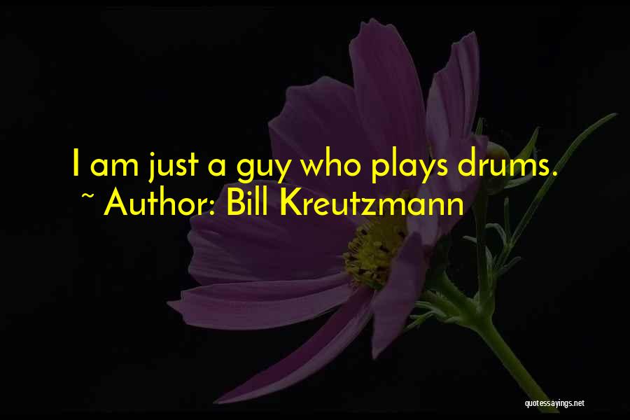 Bill Kreutzmann Quotes: I Am Just A Guy Who Plays Drums.