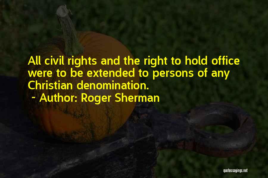 Roger Sherman Quotes: All Civil Rights And The Right To Hold Office Were To Be Extended To Persons Of Any Christian Denomination.