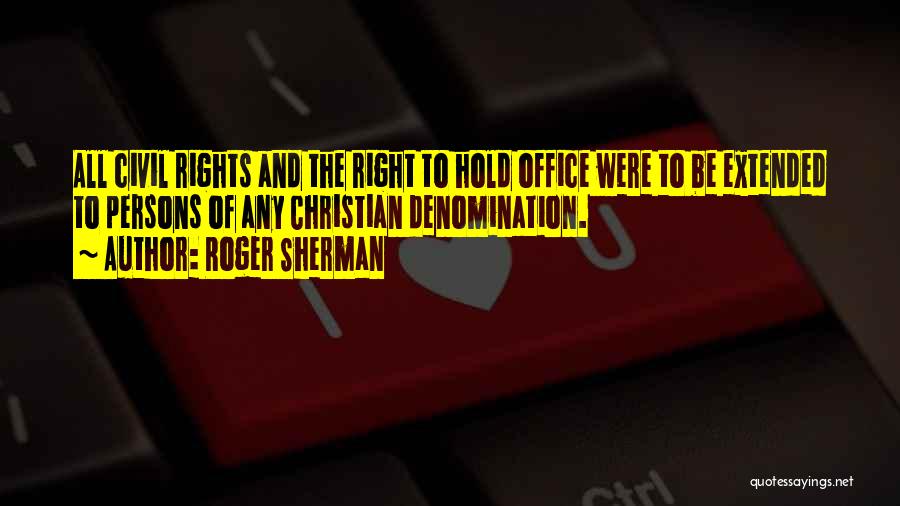 Roger Sherman Quotes: All Civil Rights And The Right To Hold Office Were To Be Extended To Persons Of Any Christian Denomination.