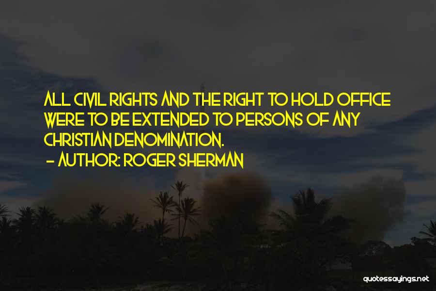 Roger Sherman Quotes: All Civil Rights And The Right To Hold Office Were To Be Extended To Persons Of Any Christian Denomination.