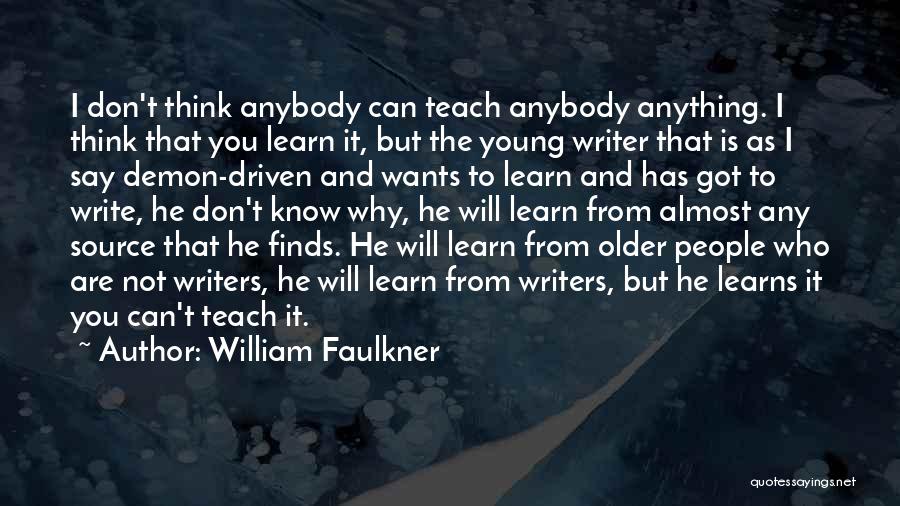 William Faulkner Quotes: I Don't Think Anybody Can Teach Anybody Anything. I Think That You Learn It, But The Young Writer That Is