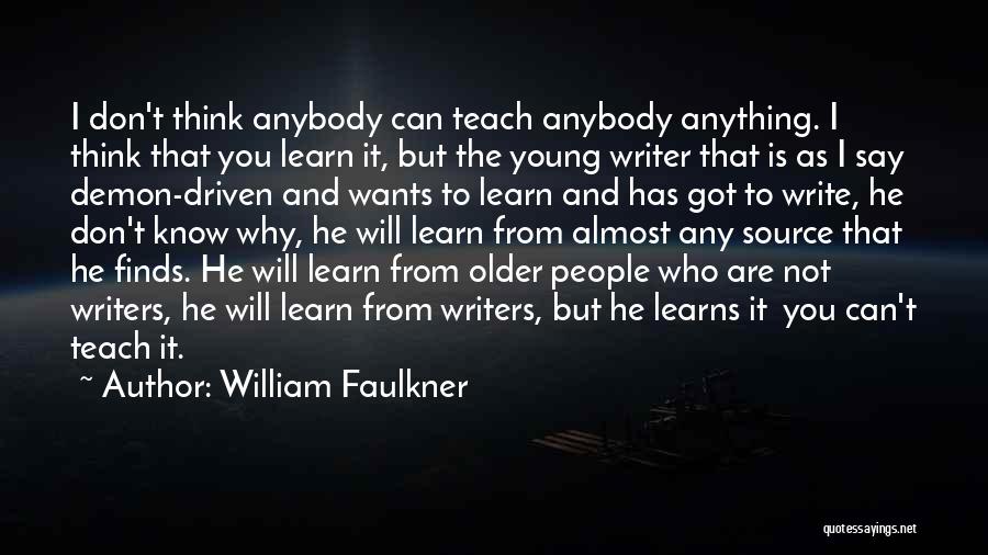 William Faulkner Quotes: I Don't Think Anybody Can Teach Anybody Anything. I Think That You Learn It, But The Young Writer That Is