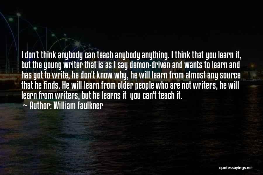 William Faulkner Quotes: I Don't Think Anybody Can Teach Anybody Anything. I Think That You Learn It, But The Young Writer That Is