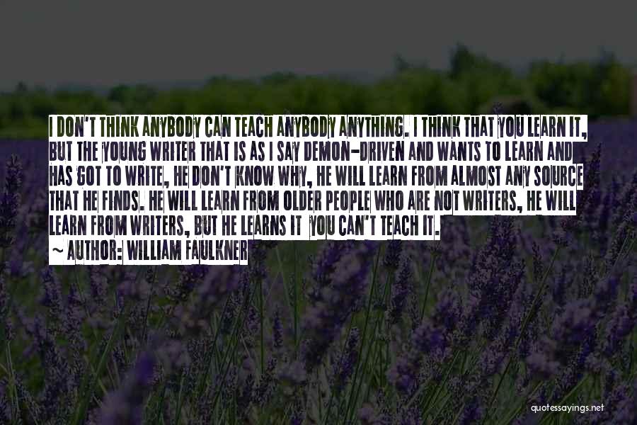 William Faulkner Quotes: I Don't Think Anybody Can Teach Anybody Anything. I Think That You Learn It, But The Young Writer That Is