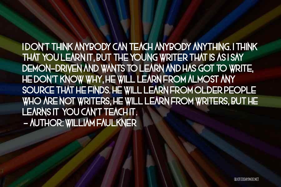 William Faulkner Quotes: I Don't Think Anybody Can Teach Anybody Anything. I Think That You Learn It, But The Young Writer That Is