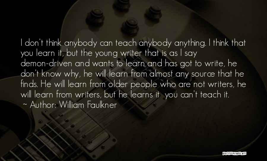 William Faulkner Quotes: I Don't Think Anybody Can Teach Anybody Anything. I Think That You Learn It, But The Young Writer That Is