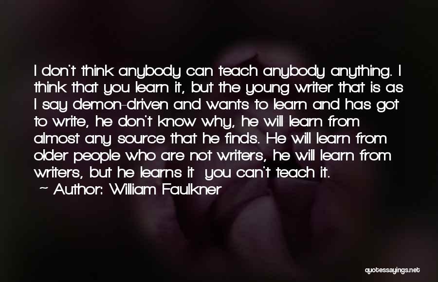 William Faulkner Quotes: I Don't Think Anybody Can Teach Anybody Anything. I Think That You Learn It, But The Young Writer That Is