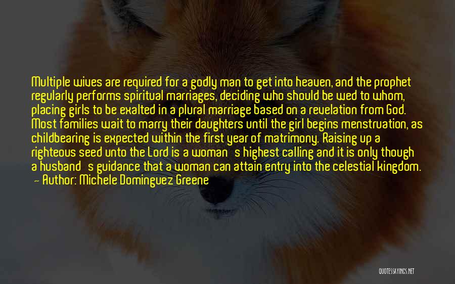 Michele Dominguez Greene Quotes: Multiple Wives Are Required For A Godly Man To Get Into Heaven, And The Prophet Regularly Performs Spiritual Marriages, Deciding