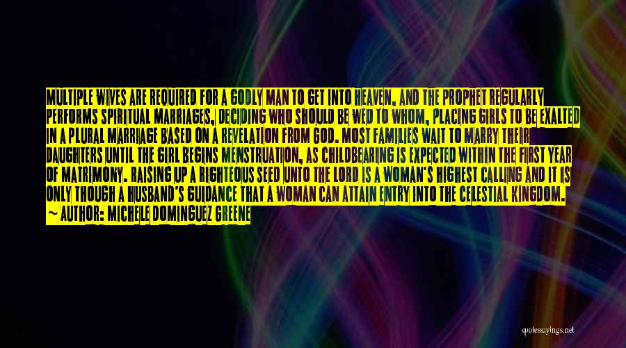 Michele Dominguez Greene Quotes: Multiple Wives Are Required For A Godly Man To Get Into Heaven, And The Prophet Regularly Performs Spiritual Marriages, Deciding