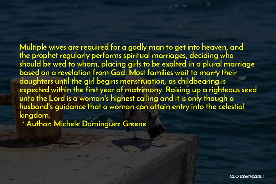 Michele Dominguez Greene Quotes: Multiple Wives Are Required For A Godly Man To Get Into Heaven, And The Prophet Regularly Performs Spiritual Marriages, Deciding