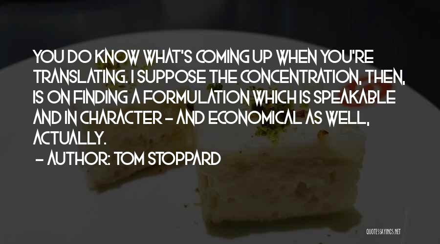 Tom Stoppard Quotes: You Do Know What's Coming Up When You're Translating. I Suppose The Concentration, Then, Is On Finding A Formulation Which