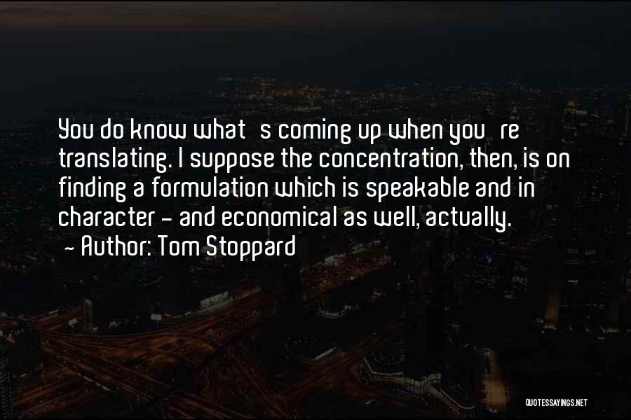 Tom Stoppard Quotes: You Do Know What's Coming Up When You're Translating. I Suppose The Concentration, Then, Is On Finding A Formulation Which