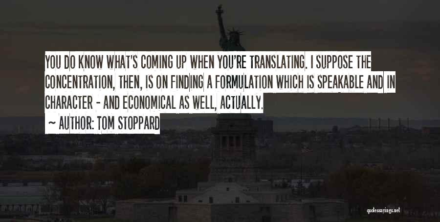 Tom Stoppard Quotes: You Do Know What's Coming Up When You're Translating. I Suppose The Concentration, Then, Is On Finding A Formulation Which