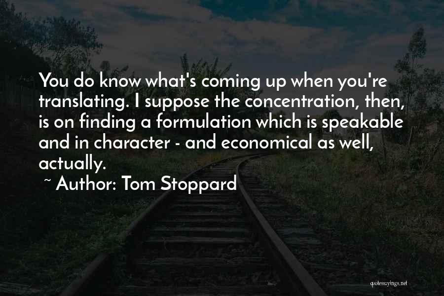 Tom Stoppard Quotes: You Do Know What's Coming Up When You're Translating. I Suppose The Concentration, Then, Is On Finding A Formulation Which