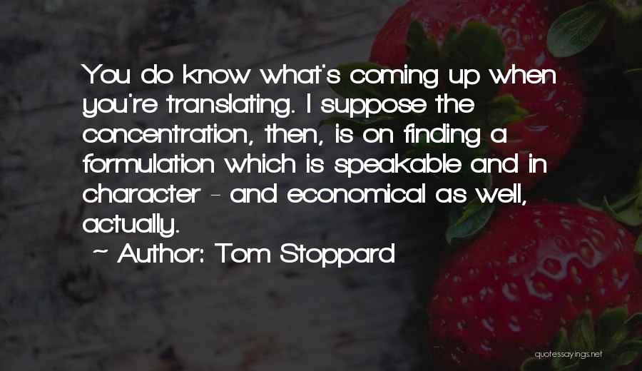 Tom Stoppard Quotes: You Do Know What's Coming Up When You're Translating. I Suppose The Concentration, Then, Is On Finding A Formulation Which